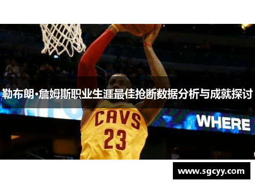 勒布朗·詹姆斯职业生涯最佳抢断数据分析与成就探讨