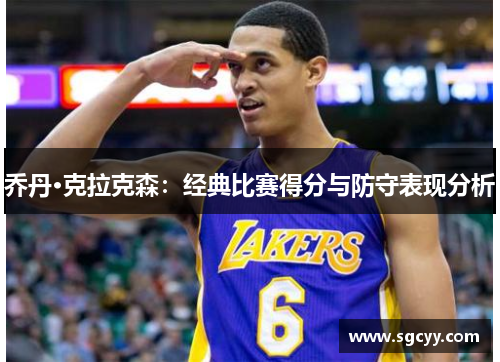 乔丹·克拉克森：经典比赛得分与防守表现分析
