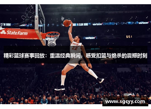 精彩篮球赛事回放：重温经典瞬间，感受扣篮与绝杀的震撼时刻