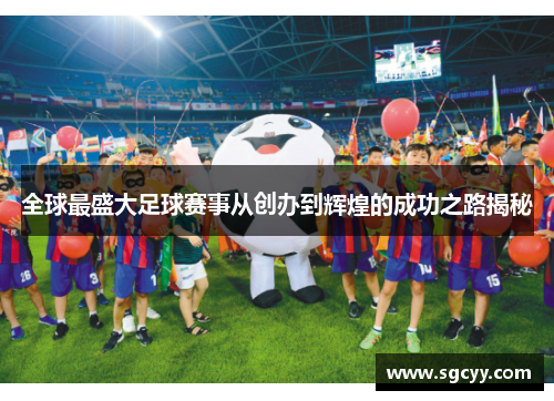 全球最盛大足球赛事从创办到辉煌的成功之路揭秘