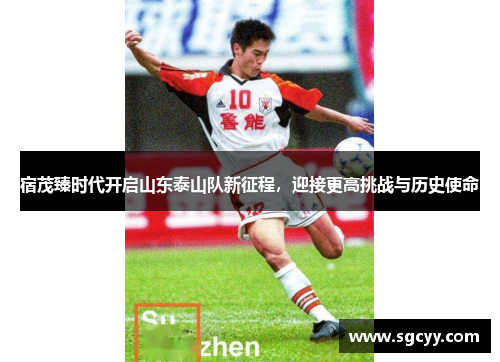 宿茂臻时代开启山东泰山队新征程，迎接更高挑战与历史使命