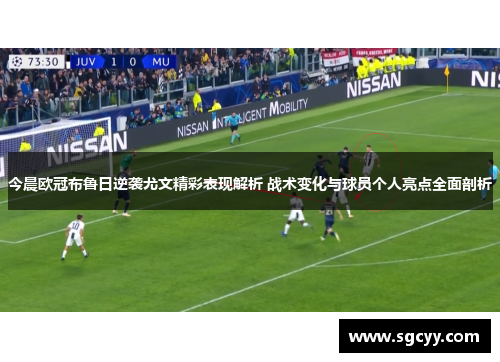 今晨欧冠布鲁日逆袭尤文精彩表现解析 战术变化与球员个人亮点全面剖析