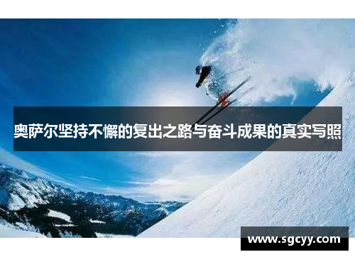 奥萨尔坚持不懈的复出之路与奋斗成果的真实写照