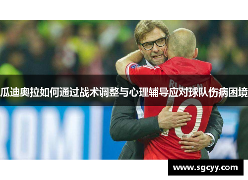 瓜迪奥拉如何通过战术调整与心理辅导应对球队伤病困境