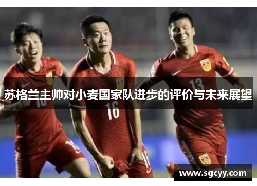 苏格兰主帅对小麦国家队进步的评价与未来展望
